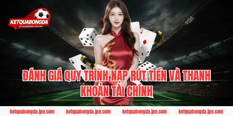 Đánh giá quy trình nạp rút tiền và thanh khoản tài chính