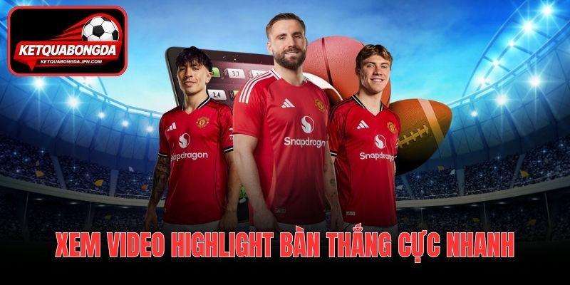 Xem video highlight bàn thắng cực nhanh (On-Demand)