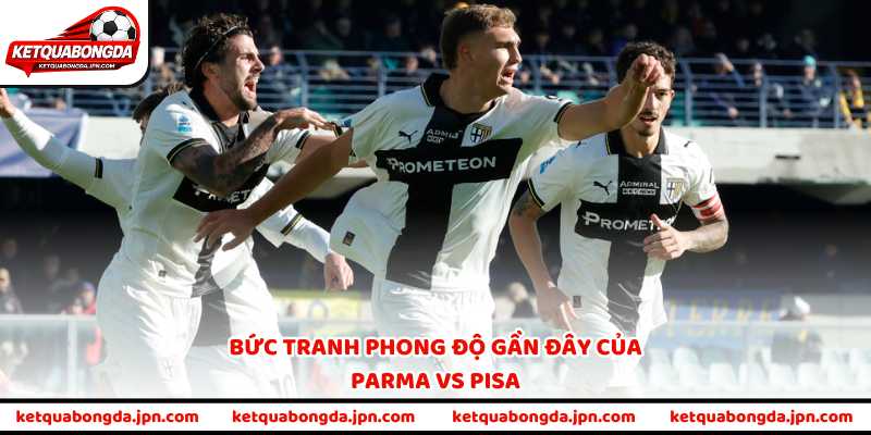 Bức tranh phong độ gần đây của Parma vs Pisa