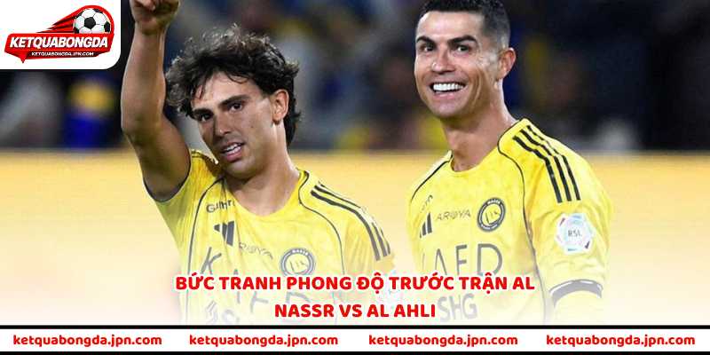 Bức tranh phong độ trước trận Al Nassr vs Al Ahli