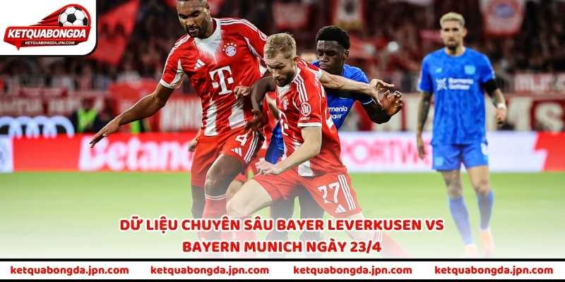 Dữ liệu chuyên sâu Bayer Leverkusen vs Bayern Munich ngày 23/4