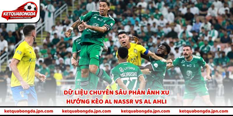 Dữ liệu chuyên sâu phản ánh xu hướng kèo Al Nassr vs Al Ahli