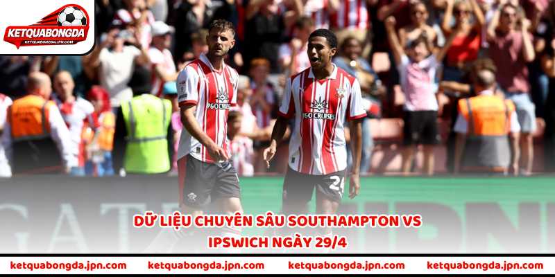 Dữ liệu chuyên sâu Southampton vs Ipswich ngày 29/4