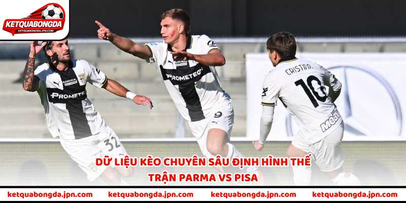 Dữ liệu kèo chuyên sâu định hình thế trận Parma vs Pisa