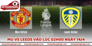 Nhận Định Bóng Đá MU Vs Leeds Vào Lúc 02h00 Ngày 14/4