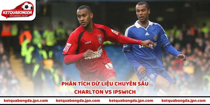 Phân tích dữ liệu chuyên sâu Charlton vs Ipswich