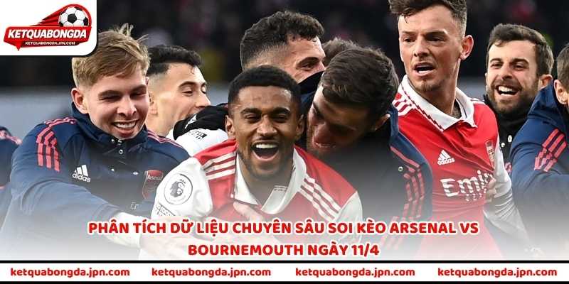 Phân tích dữ liệu chuyên sâu soi kèo Arsenal vs Bournemouth ngày 11/4