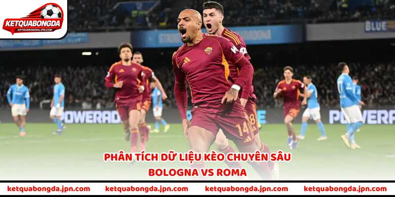 Phân tích dữ liệu kèo chuyên sâu Bologna vs Roma