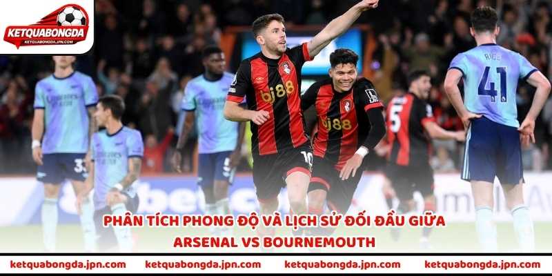 Phân tích phong độ và lịch sử đối đầu giữa Arsenal vs Bournemouth
