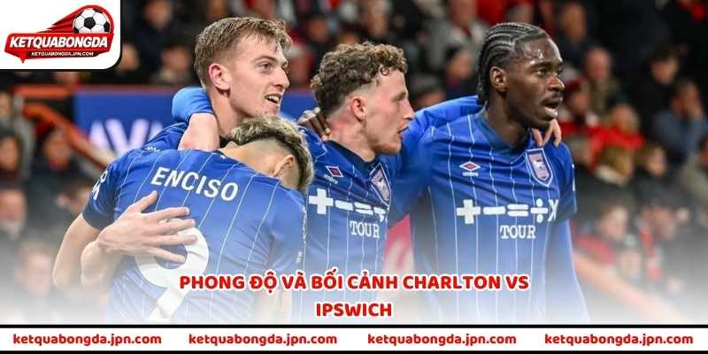 Phong độ và bối cảnh Charlton vs Ipswich