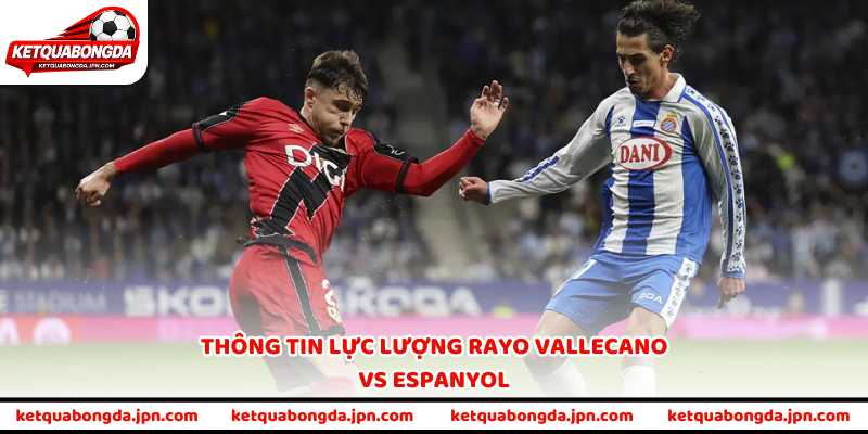 Thông tin lực lượng Rayo Vallecano vs Espanyol