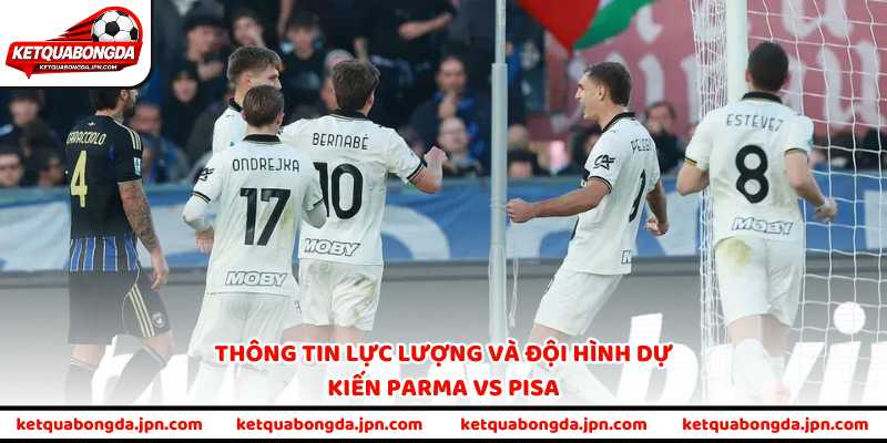 Thông tin lực lượng và đội hình dự kiến Parma vs Pisa