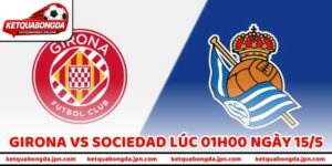 Nhận Định Bóng Đá Girona Vs Sociedad Lúc 01h00 Ngày 15/5