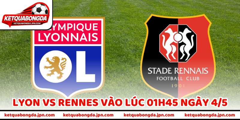 Nhận Định Bóng Đá Lyon Vs Rennes Vào Lúc 01H45 Ngày 4/5