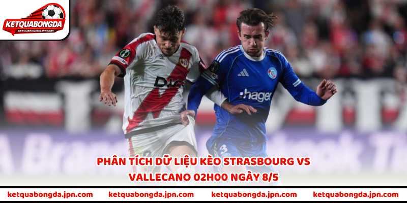 Phân tích dữ liệu kèo Strasbourg vs Vallecano 02h00 ngày 8/5