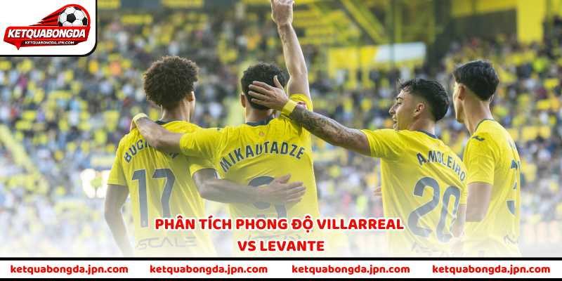 Phân tích phong độ Villarreal vs Levante