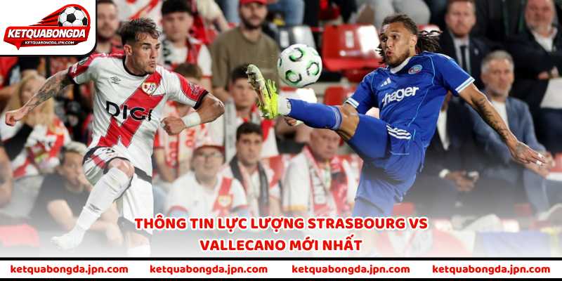 Thông tin lực lượng Strasbourg vs Vallecano mới nhất