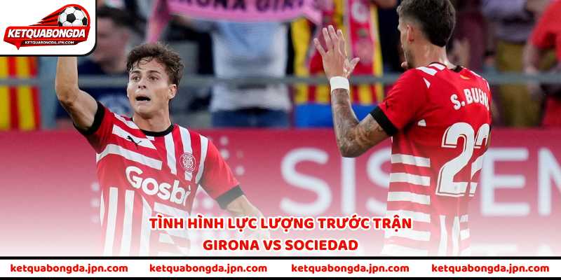 Tình hình lực lượng trước trận Girona vs Sociedad